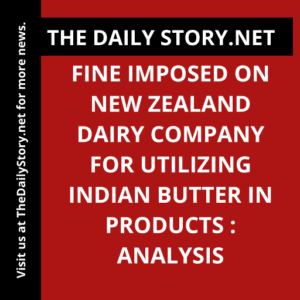 Fine imposed on New Zealand dairy company for utilizing Indian butter in products : Analysis