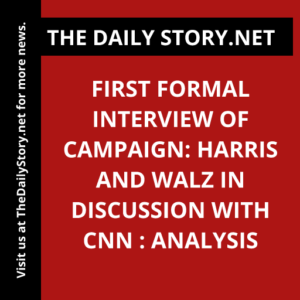 First formal interview of campaign: Harris and Walz in discussion with CNN : Analysis