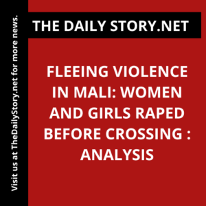 Fleeing Violence in Mali: Women and Girls Raped Before Crossing : Analysis