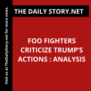 Foo Fighters Criticize Trump’s Actions : Analysis