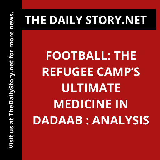 Football: The Refugee Camp’s Ultimate Medicine in Dadaab : Analysis