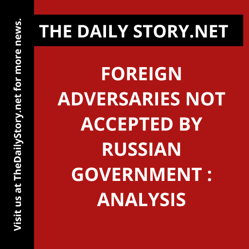 Foreign adversaries not accepted by Russian government : Analysis