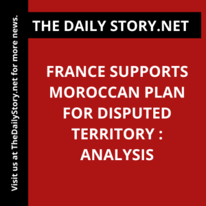 France supports Moroccan plan for disputed territory : Analysis
