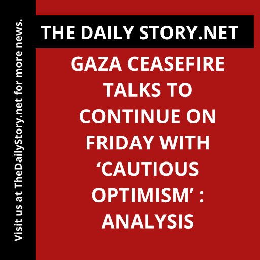 Gaza ceasefire talks to continue on Friday with ‘cautious optimism’ : Analysis