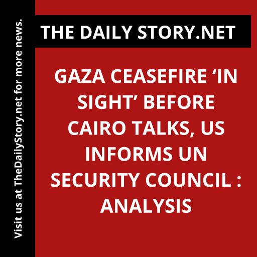 Gaza ceasefire ‘in sight’ before Cairo talks, US informs UN Security Council : Analysis