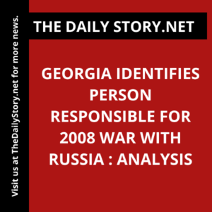 Georgia Identifies Person Responsible for 2008 War with Russia : Analysis
