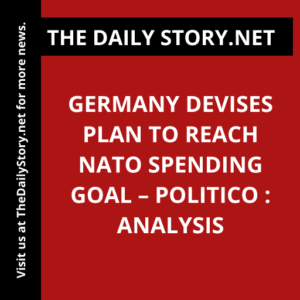Germany devises plan to reach NATO spending goal – Politico : Analysis