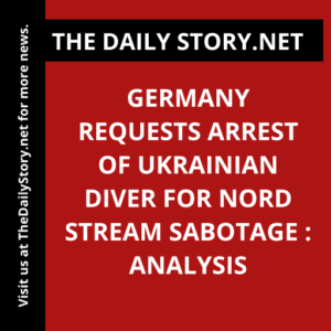 Germany requests arrest of Ukrainian diver for Nord Stream sabotage : Analysis