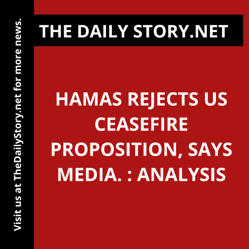 Hamas rejects US ceasefire proposition, says media. : Analysis