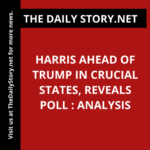 Harris Ahead of Trump in Crucial States, Reveals Poll : Analysis