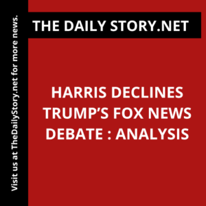 Harris Declines Trump’s Fox News Debate : Analysis