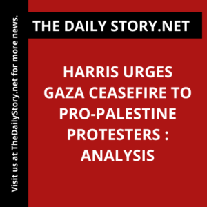Harris Urges Gaza Ceasefire to Pro-Palestine Protesters : Analysis