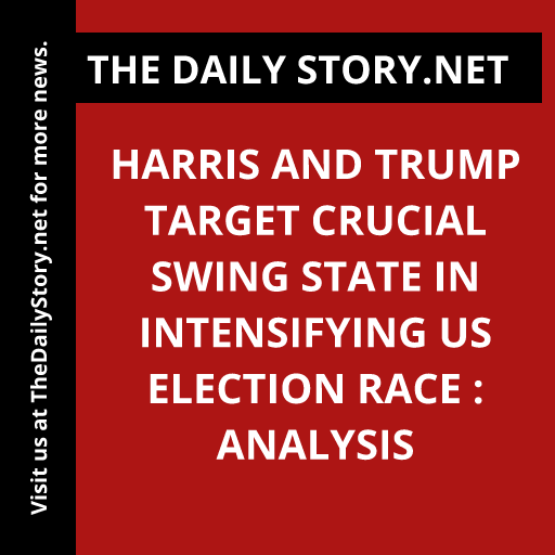 Harris and Trump Target Crucial Swing State in Intensifying US Election Race : Analysis