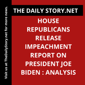 House Republicans Release Impeachment Report on President Joe Biden : Analysis