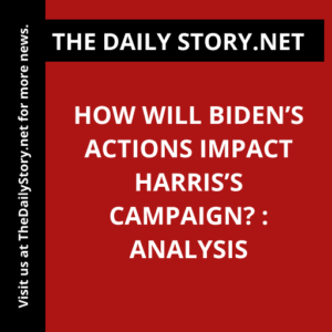 How will Biden’s actions impact Harris’s campaign? : Analysis