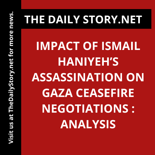 Impact of Ismail Haniyeh’s Assassination on Gaza Ceasefire Negotiations : Analysis