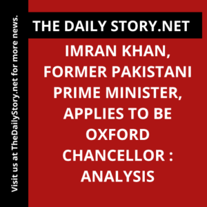 Imran Khan, Former Pakistani Prime Minister, Applies to be Oxford Chancellor : Analysis