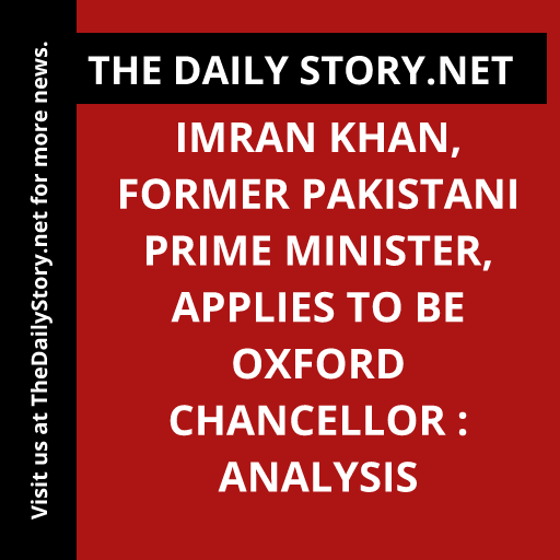 Imran Khan, Former Pakistani Prime Minister, Applies to be Oxford Chancellor : Analysis