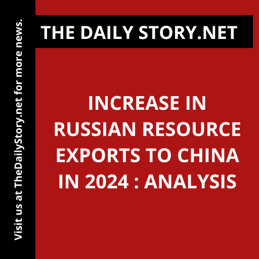 Increase in Russian Resource Exports to China in 2024 : Analysis