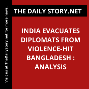 India evacuates diplomats from violence-hit Bangladesh : Analysis