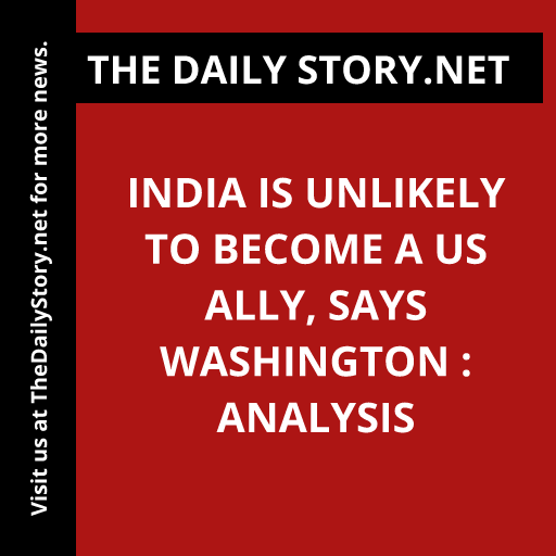 India is unlikely to become a US ally, says Washington : Analysis