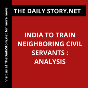 India to Train Neighboring Civil Servants : Analysis