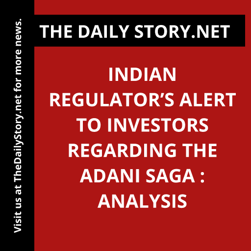 Indian regulator’s alert to investors regarding the Adani saga : Analysis