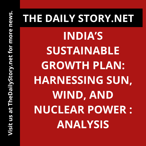 India’s Sustainable Growth Plan: Harnessing Sun, Wind, and Nuclear Power : Analysis