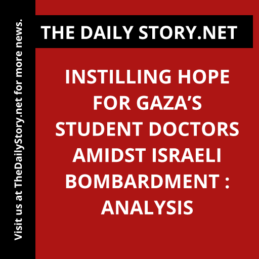 Instilling Hope for Gaza’s Student Doctors amidst Israeli Bombardment : Analysis