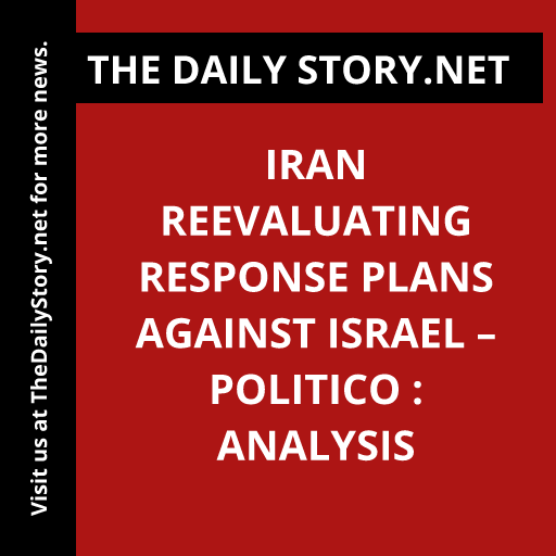Iran reevaluating response plans against Israel – Politico : Analysis