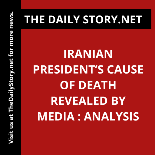 Iranian President’s Cause of Death Revealed by Media : Analysis