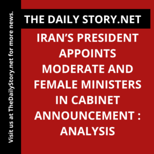 Iran’s President Appoints Moderate and Female Ministers in Cabinet Announcement : Analysis