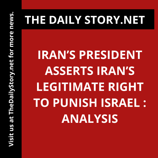 Iran’s President Asserts Iran’s Legitimate Right to Punish Israel : Analysis