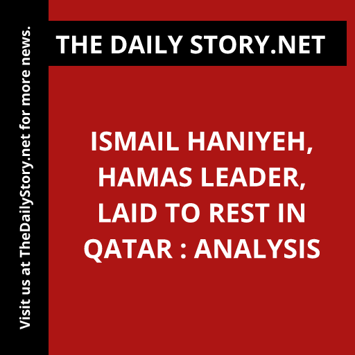 Ismail Haniyeh, Hamas Leader, Laid to Rest in Qatar : Analysis