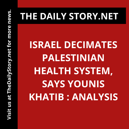 Israel Decimates Palestinian Health System, Says Younis Khatib : Analysis
