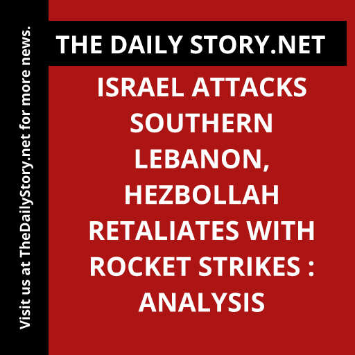 Israel attacks southern Lebanon, Hezbollah retaliates with rocket strikes : Analysis