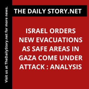 Israel orders new evacuations as safe areas in Gaza come under attack : Analysis