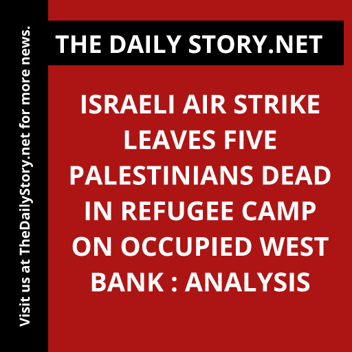 Israeli air strike leaves five Palestinians dead in refugee camp on occupied West Bank : Analysis