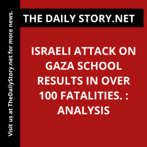 Israeli attack on Gaza school results in over 100 fatalities. : Analysis