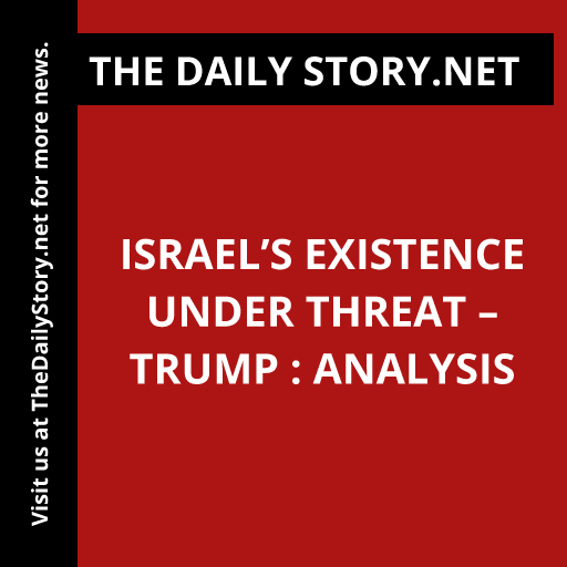 Israel’s Existence Under Threat – Trump : Analysis