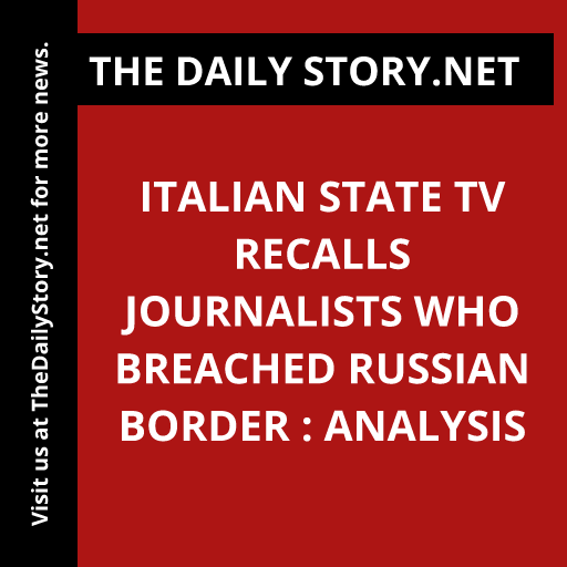 Italian state TV recalls journalists who breached Russian border : Analysis