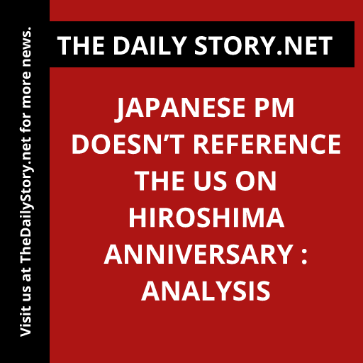 Japanese PM doesn’t reference the US on Hiroshima anniversary : Analysis