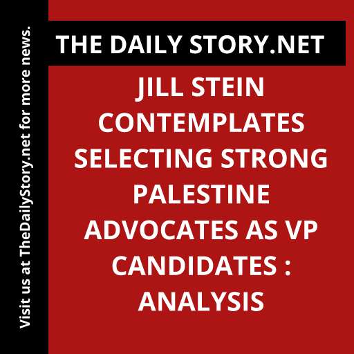 Jill Stein Contemplates Selecting Strong Palestine Advocates as VP Candidates : Analysis