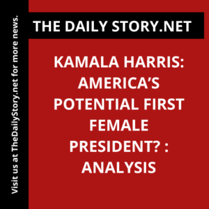 Kamala Harris: America’s Potential First Female President? : Analysis