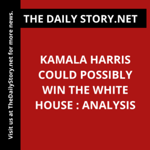 Kamala Harris Could Possibly Win the White House : Analysis