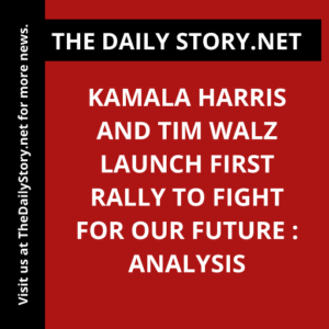 Kamala Harris and Tim Walz Launch First Rally to Fight for Our Future : Analysis