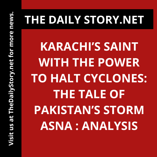 Karachi’s Saint with the Power to Halt Cyclones: The Tale of Pakistan’s Storm Asna : Analysis