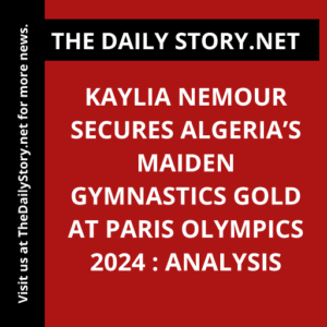 Kaylia Nemour Secures Algeria’s Maiden Gymnastics Gold at Paris Olympics 2024 : Analysis