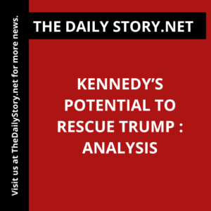 Kennedy’s Potential To Rescue Trump : Analysis