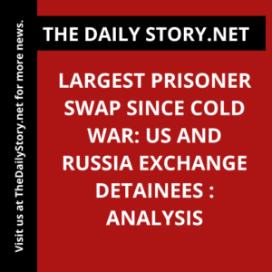 Largest Prisoner Swap Since Cold War: US and Russia Exchange Detainees : Analysis